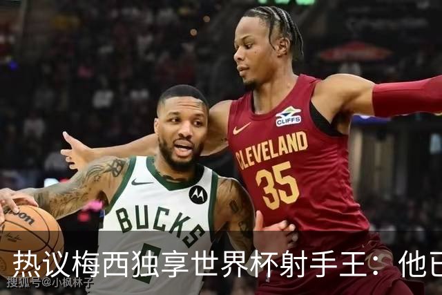 热议梅西独享世界杯射手王：他已经开启了无敌模式 挡不住了！